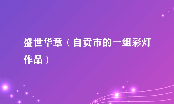 盛世华章（自贡市的一组彩灯作品）