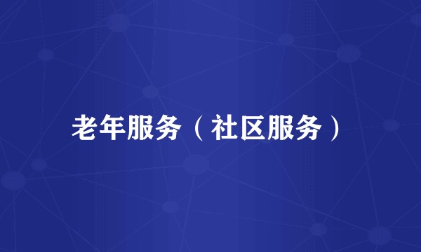 老年服务（社区服务）