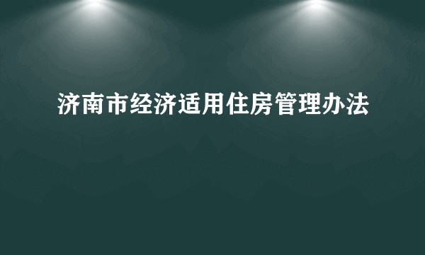 济南市经济适用住房管理办法