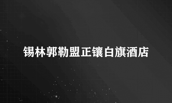 锡林郭勒盟正镶白旗酒店