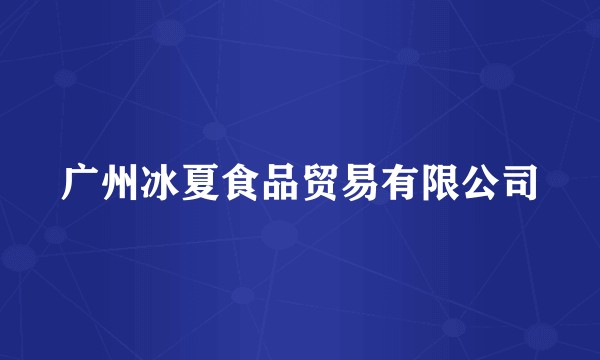 广州冰夏食品贸易有限公司