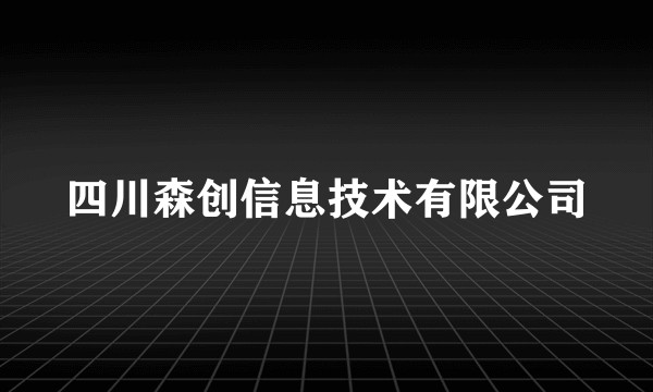 四川森创信息技术有限公司