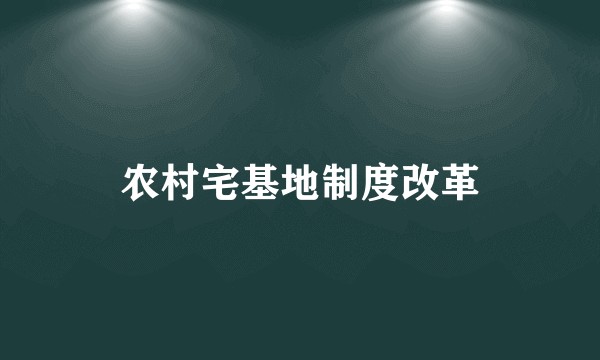 农村宅基地制度改革