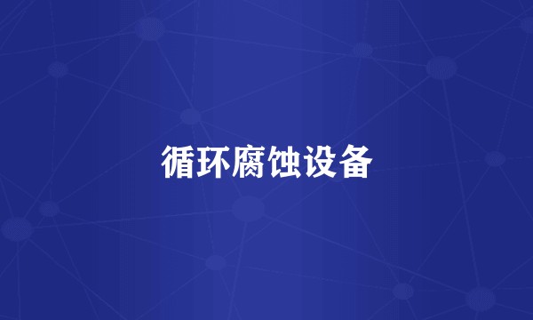 循环腐蚀设备