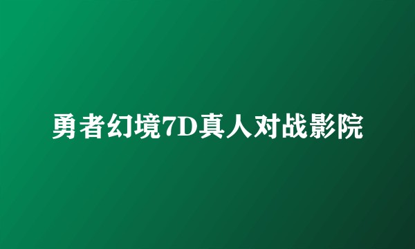 勇者幻境7D真人对战影院