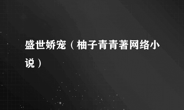盛世娇宠（柚子青青著网络小说）