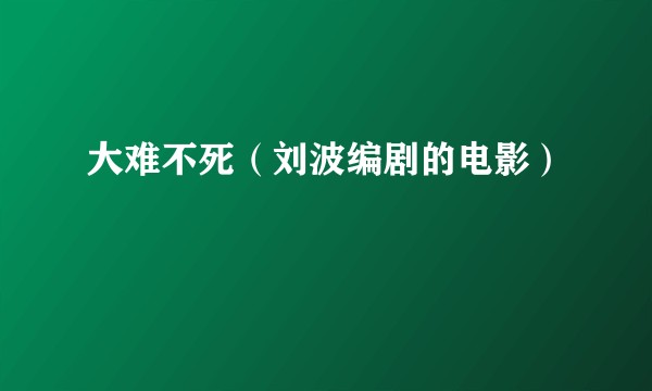 大难不死(刘波编剧的电影)