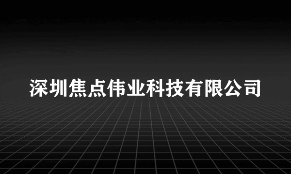 深圳焦点伟业科技有限公司