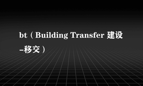 bt（Building Transfer 建设-移交）