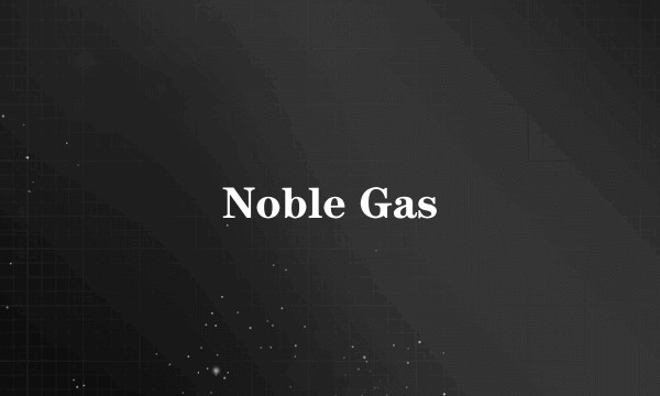 Noble Gas