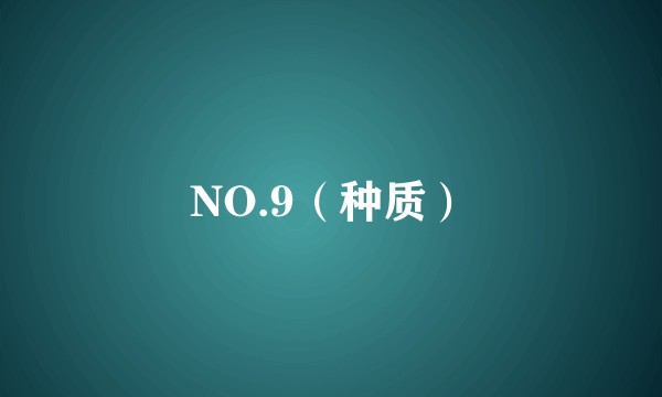 NO.9（种质）