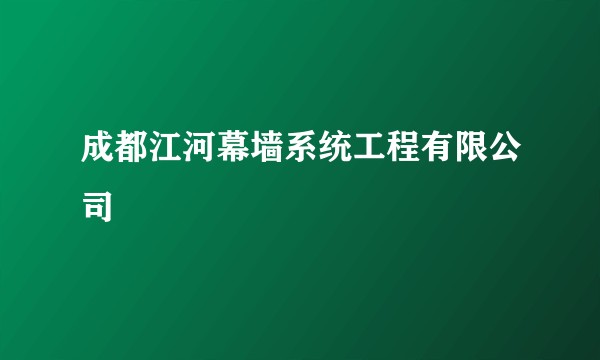 成都江河幕墙系统工程有限公司