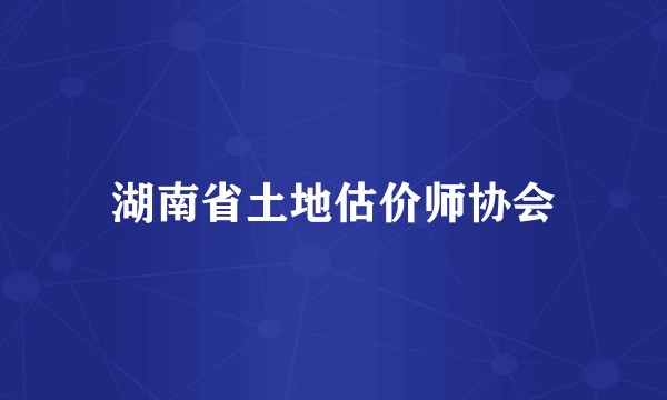 湖南省土地估价师协会
