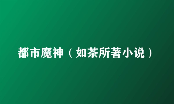都市魔神（如茶所著小说）
