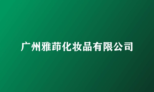 广州雅茚化妆品有限公司