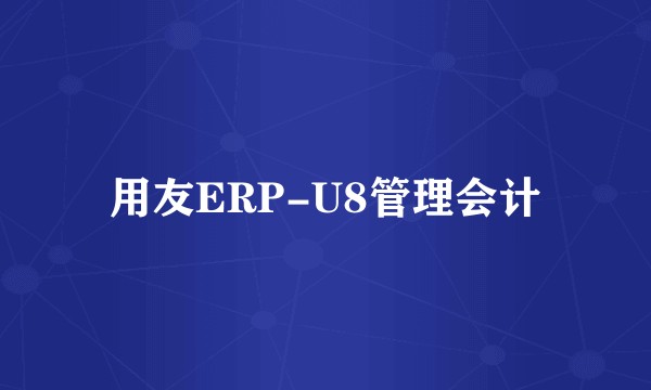 用友ERP-U8管理会计