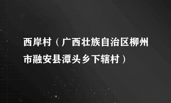 西岸村（广西壮族自治区柳州市融安县潭头乡下辖村）