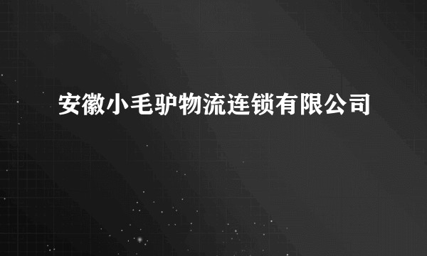 安徽小毛驴物流连锁有限公司