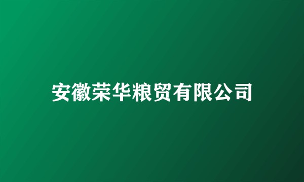 安徽荣华粮贸有限公司