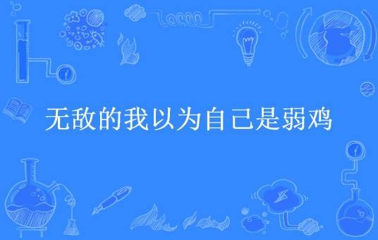 无敌的我以为自己是弱鸡（青柠F所著小说）