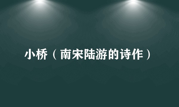 小桥(南宋陆游的诗作)