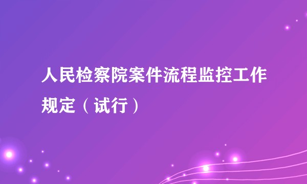 人民检察院案件流程监控工作规定(试行)