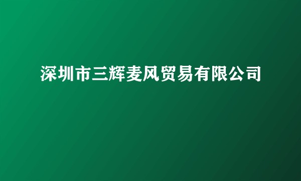 深圳市三辉麦风贸易有限公司