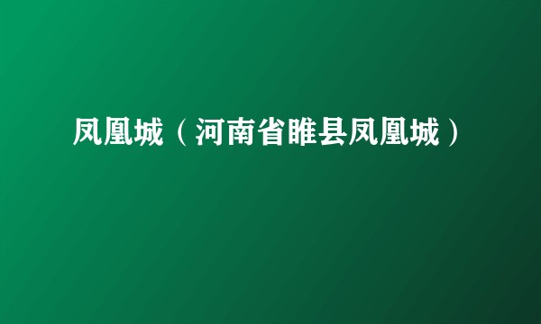 凤凰城（河南省睢县凤凰城）