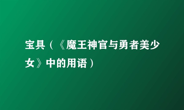 宝具（《魔王神官与勇者美少女》中的用语）