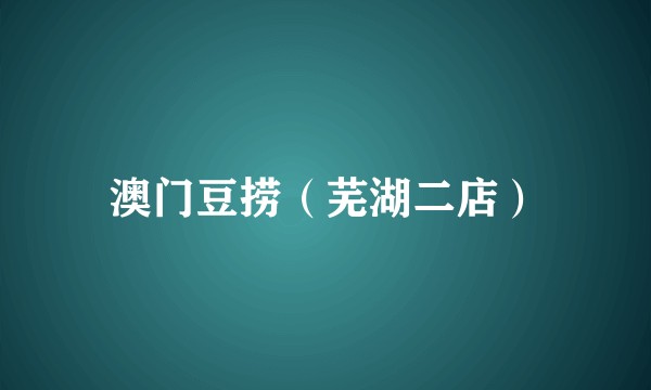 澳门豆捞（芜湖二店）