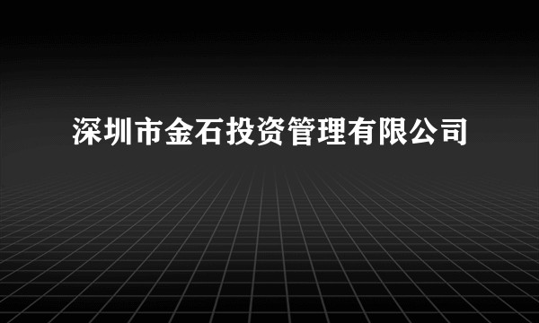 深圳市金石投资管理有限公司