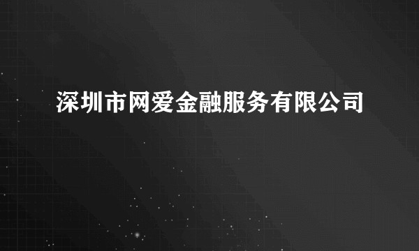 深圳市网爱金融服务有限公司