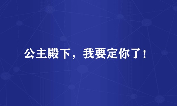 公主殿下，我要定你了！