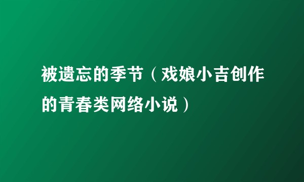 被遗忘的季节（戏娘小吉创作的青春类网络小说）