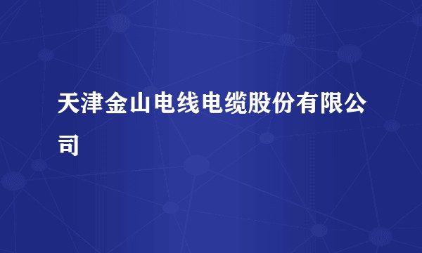 天津金山电线电缆股份有限公司