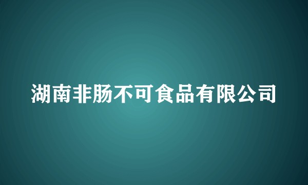 湖南非肠不可食品有限公司