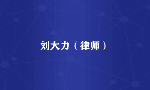 刘大力（律师）