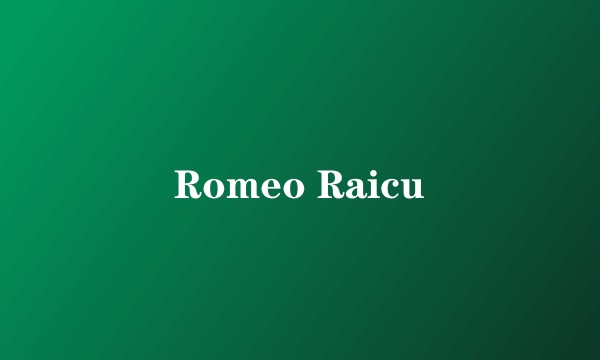 Romeo Raicu