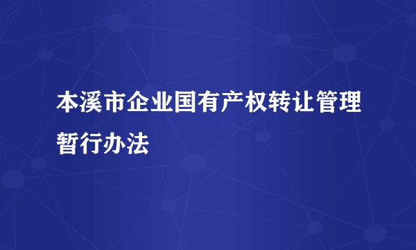 本溪市企业国有产权转让管理暂行办法