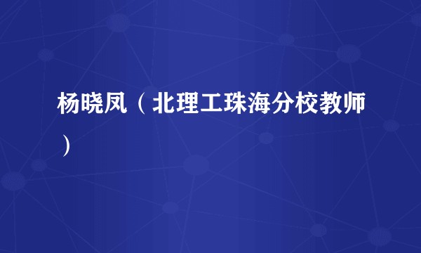 杨晓凤（北理工珠海分校教师）