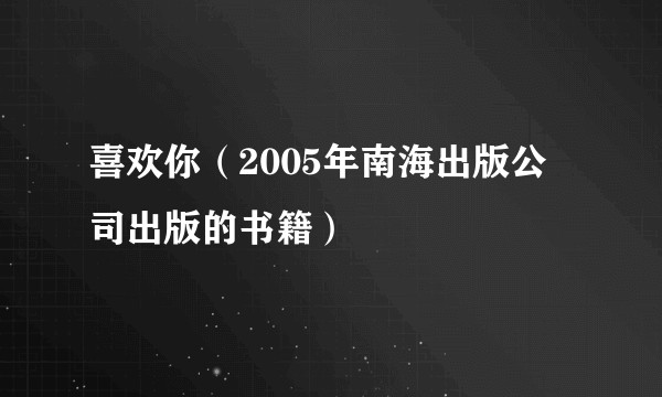 喜欢你（2005年南海出版公司出版的书籍）