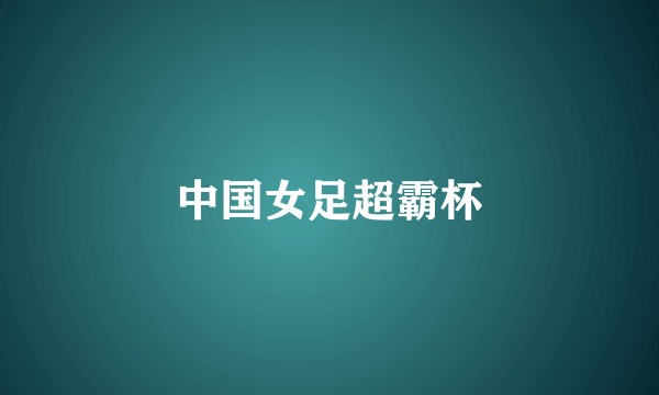中国女足超霸杯