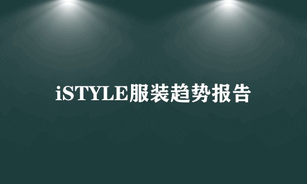 iSTYLE服装趋势报告
