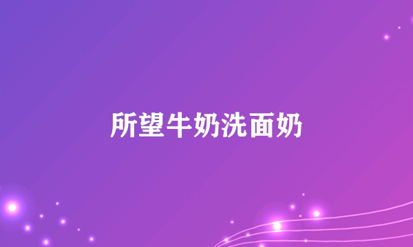 所望牛奶洗面奶