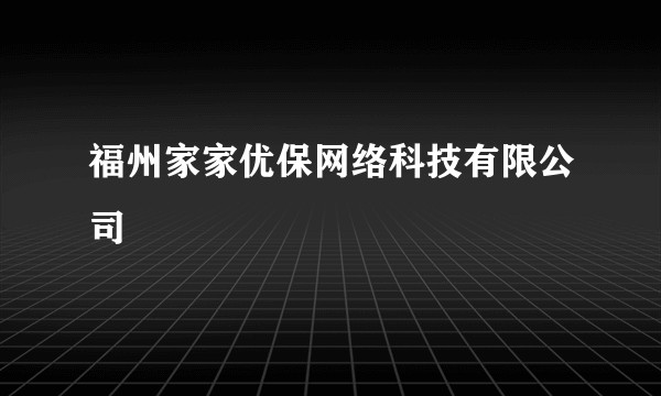 福州家家优保网络科技有限公司