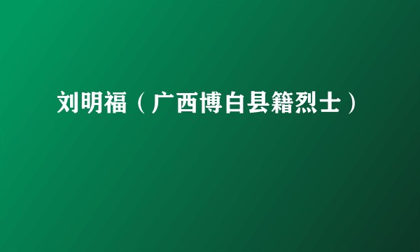 刘明福(广西博白县籍烈士)
