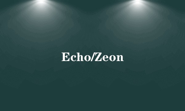 Echo/Zeon