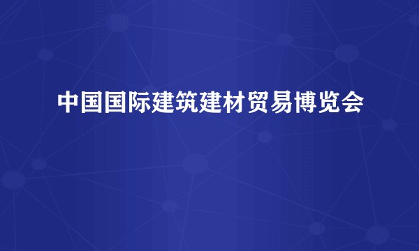 中国国际建筑建材贸易博览会