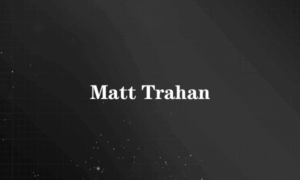 Matt Trahan