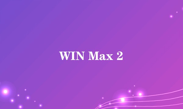 WIN Max 2